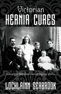 Victorian Hernia Cures - Lochlainn Seabrook