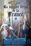 La mission divine de la France - la Franquerie Marquis de