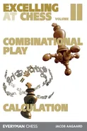 Excelling at Chess Volume 2. Combinational and Calculation - Jacob Aagaard