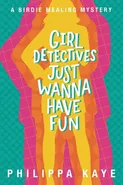 Girl Detectives Just Wanna Have Fun - Philippa Kaye