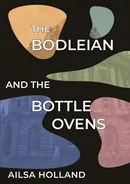The Bodleian and the Bottle Ovens - Ailsa Holland