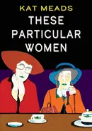 These Particular Women - Kat Meads