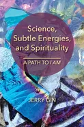 Science, Subtle Energies, and Spirituality - Jerry Gin
