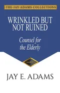 Wrinkled but Not Ruined, Counsel for the Elderly - Jay E Adams