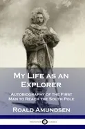My Life as an Explorer - Roald Amundsen