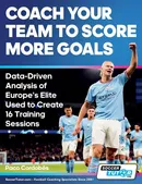 Coach Your Team to Score More Goals - Data-Driven Analysis of Europe's Elite Used to Create 16 Training Sessions - Paco Cordobés