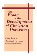 Essay on the Development of Christian Doctrine, An - John Henry Cardinal Newman