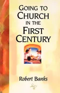 Going To Church in the First Century - Robert Banks