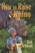 How to Raise a Rhino - Deb Aronson