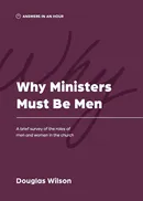 Why Ministers Must Be Men - Douglas Wilson