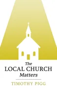The Local Church Matters - Timothy Pigg