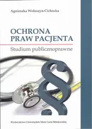 Ochrona praw pacjenta. Studium publicznoprawne - Agnieszka Wołoszyn-Cichocka