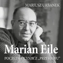 Marian Eile. Poczciwy cynik z Przekroju - Mariusz Urbanek