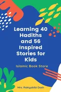 Learning 40 Hadiths and 56 Inspired Stories for Kids - Rakiyabibi Dosh