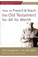 How to Preach and Teach the Old Testament for All Its Worth - Christopher J. H. Wright