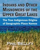 Indians and Other Misnomers of the Upper Great Lakes - Phil Bellfy