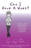 "Can I Have A Word?"   Dealing with performance, behaviour or attitude in difficult situations. - Sue Tonks