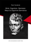 Mind, Cognition, Semiosis: Ways to Cognitive Semiotics - Piotr Konderak