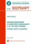 Zabudowa mieszkaniowa o charakterze uzupełniającym z lat 1945-1968 w Poznaniu. Wybrane aspekty zagadnienia - Adam Nadolny