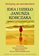 Pochylmy się nad dzieckiem, Idea i dzieło Janusza Korczaka