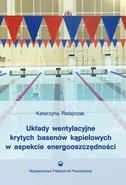 Układy wentylacyjne krytych basenów kąpielowych w aspekcie energooszczędności - Katarzyna Ratajczak