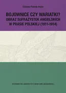 Bojownice czy wariatki? Obraz sufrażystek angielskich w prasie polskiej (1911-1914) - Elżbieta Pawlak-Hejno