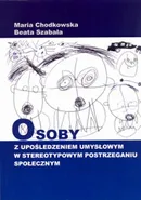 Osoby z upośledzeniem umysłowym w stereotypowym postrzeganiu społecznym - Beata Szabała