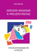 Kariera naukowa a macierzyństwo. Sytuacja naukowczyń w Polsce - Ewa Krause