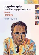 Logoterapia i analiza egzystencjalna Teoria i praktyka - Rafał Szykuła