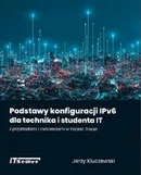 Podstawy konfiguracji IPv6 dla technika i studenta IT z przykładami i ćwiczeniami w Packet Tracer - Jerzy Kluczewski
