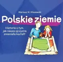 Polskie ziemie Historia o tym, jak nasza ojczyzna zmieniała kształt - Kliszewski Mariusz W.