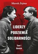 Liderzy Podziemia Solidarności Tom 1 Gdańsk - Marek Żejmo