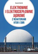 Elektrownie i elektrociepłownie jądrowe z reaktorami HTGR I SMR - Ryszard Bartnik