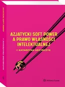 Azjatycki soft power a prawo własności intelektualnej - Katarzyna Grzybczyk