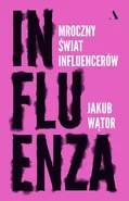Influenza. Mroczny świat influencerów - Jakub Wątor