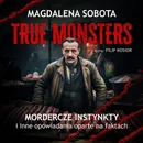 Mordercze instynkty i inne opowiadania oparte na faktach. True Monsters - Magdalena Sobota