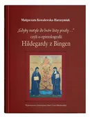 „Gdyby motyle do lwów listy pisały…”, czyli o epistolografii Hildegardy z Bingen - Małgorzata Kowalewska-Harasymiuk