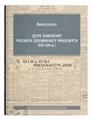 Język zawodowy polskich dziennikarzy prasowych (XIX-XXI w.) - Beata Jarosz