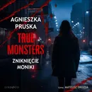 Zniknięcie Moniki. True Monsters - Agnieszka Pruska