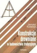 Konstrukcje drewniane w budownictwie tradycyjnym - Janusz Kotwica