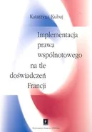 Implementacja prawa wspólnotowego na tle doświadczeń Francji - Katarzyna Kubuj
