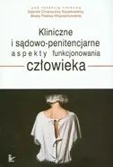 Kliniczne i sądowo penitencjarne aspekty funkcjonowania człowieka - Outlet - Gabriela Chojnacka-Szawłowska