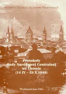 Protokoły Rady Narodowej Centralnej we Lwowie 14 IV 29 X 1848