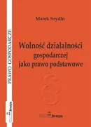 Wolność działalności gospodarczej jako prawo podstawowe - Marek Szydło