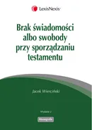 Brak świadomości albo swobody przy sporządzaniu testamentu - Jacek Wierciński