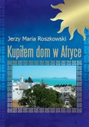 Kupiłem dom w Afryce - Roszkowski Jerzy Maria