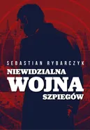 Niewidzialna wojna szpiegów - Sebastian Rybarczyk
