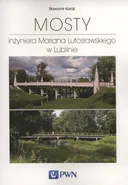 Mosty inżyniera Mariana Lutosławskiego w Lublinie - Sławomir Karaś