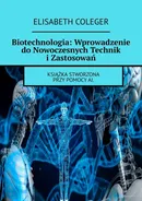 Biotechnologia: Wprowadzenie do Nowoczesnych Technik i Zastosowań - Elisabeth Coleger