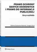 Prawo ochrony danych osobowych i prawo do informacji publicznej. Zarys wykładu - Grzegorz Kuca